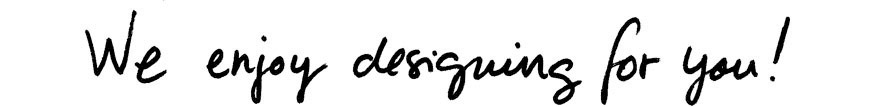 We enjoy designing for you